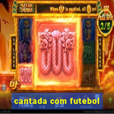 cantada com futebol